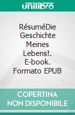 RésuméDie Geschichte Meines Lebens!. E-book. Formato EPUB ebook