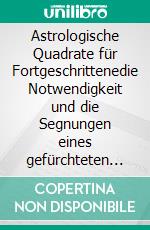 Astrologische Quadrate für Fortgeschrittenedie Notwendigkeit und die Segnungen eines gefürchteten Aspektes. E-book. Formato EPUB ebook di Harry Eilenstein