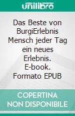 Das Beste von BurgiErlebnis Mensch jeder Tag ein neues Erlebnis. E-book. Formato EPUB ebook di Burghard Ehrenberg