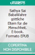 Sathya Sai BabaWahre göttliche Eltern für die Menschheit. E-book. Formato EPUB ebook