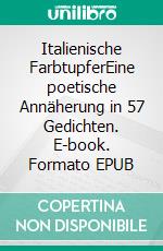 Italienische FarbtupferEine poetische Annäherung in 57 Gedichten. E-book. Formato EPUB ebook di Florian Fritz