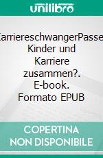 KarriereschwangerPassen Kinder und Karriere zusammen?. E-book. Formato EPUB ebook