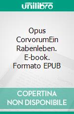 Opus CorvorumEin Rabenleben. E-book. Formato EPUB ebook di Max Kassa