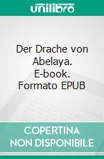 Der Drache von Abelaya. E-book. Formato EPUB ebook