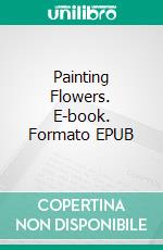 Painting Flowers. E-book. Formato EPUB ebook