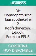 Die Homöopathische HausapothekeTeil 2 Kopfschmerzen. E-book. Formato EPUB ebook di Andrea Elsner