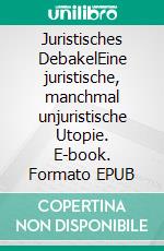 Juristisches DebakelEine juristische, manchmal unjuristische Utopie. E-book. Formato EPUB ebook