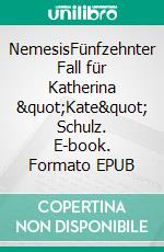 NemesisFünfzehnter Fall für Katherina &quot;Kate&quot; Schulz. E-book. Formato EPUB ebook