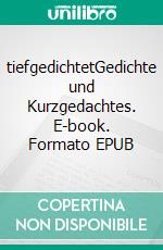 tiefgedichtetGedichte und Kurzgedachtes. E-book. Formato EPUB ebook di Caty Perillo