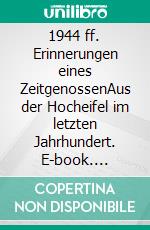 1944 ff. Erinnerungen eines ZeitgenossenAus der Hocheifel im letzten Jahrhundert. E-book. Formato EPUB ebook