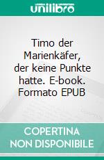 Timo der Marienkäfer, der keine Punkte hatte. E-book. Formato EPUB ebook di Michaela Spiegel