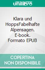 Klara und HoppsFabelhafte Alpensagen. E-book. Formato EPUB