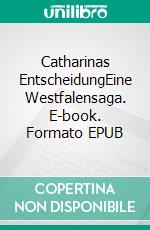 Catharinas EntscheidungEine Westfalensaga. E-book. Formato EPUB ebook di Jeanette A. Koke