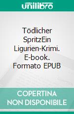 Tödlicher SpritzEin Ligurien-Krimi. E-book. Formato EPUB ebook di Enrico Palumbo