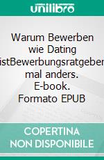 Warum Bewerben wie Dating istBewerbungsratgeber mal anders. E-book. Formato EPUB ebook di Asmahan Gamgami