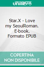 Star.X - Love my SeoulRoman. E-book. Formato EPUB ebook