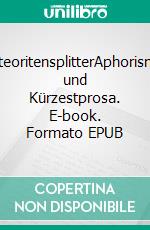 MeteoritensplitterAphorismen und Kürzestprosa. E-book. Formato EPUB