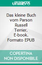 Das kleine Buch vom Parson Russell Terrier. E-book. Formato EPUB ebook