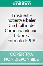 Frustriert - notiertVerbaler Durchfall in der Coronapandemie. E-book. Formato EPUB ebook di Aline Jung