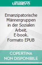 Emanzipatorische Männergruppen in der Sozialen Arbeit. E-book. Formato EPUB ebook