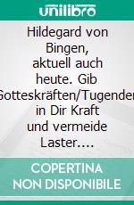 Hildegard von Bingen, aktuell auch heute. Gib Gotteskräften/Tugenden in Dir Kraft und vermeide Laster. E-book. Formato EPUB