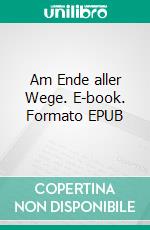 Am Ende aller Wege. E-book. Formato EPUB ebook