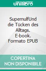 SupernulfUnd die Tücken des Alltags. E-book. Formato EPUB ebook di Johnboy Schneider