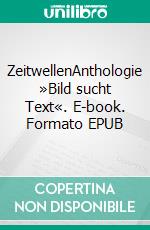 ZeitwellenAnthologie »Bild sucht Text«. E-book. Formato EPUB