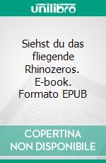 Siehst du das fliegende Rhinozeros. E-book. Formato EPUB ebook di Irene Maria Wagner