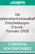 Die SeelenretterSchicksalhafte Entscheidungen. E-book. Formato EPUB