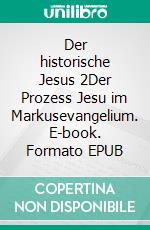 Der historische Jesus 2Der Prozess Jesu im Markusevangelium. E-book. Formato EPUB ebook di Johannes Neumann