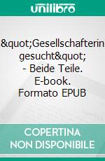 &quot;Gesellschafterin gesucht&quot; - Beide Teile. E-book. Formato EPUB ebook