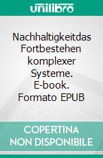 Nachhaltigkeitdas Fortbestehen komplexer Systeme. E-book. Formato EPUB ebook