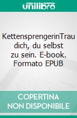 KettensprengerinTrau dich, du selbst zu sein. E-book. Formato EPUB ebook