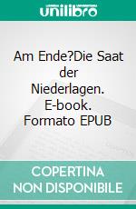 Am Ende?Die Saat der Niederlagen. E-book. Formato EPUB ebook di Burkhard Tomm-Bub