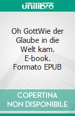 Oh GottWie der Glaube in die Welt kam. E-book. Formato EPUB ebook