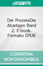 Der ProzessDie Abartigen Band 2. E-book. Formato EPUB ebook di Sascha Raubal