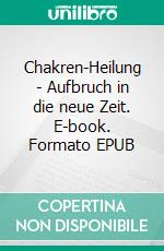 Chakren-Heilung - Aufbruch in die neue Zeit. E-book. Formato EPUB ebook