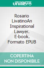 Rosario LivatinoAn Inspirational Lawyer. E-book. Formato EPUB ebook