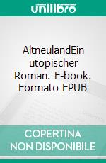 AltneulandEin utopischer Roman. E-book. Formato EPUB ebook