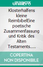 Klosterhalfens kleine ReimbibelEine poetische Zusammenfassung und Kritik des Alten Testaments. E-book. Formato EPUB ebook