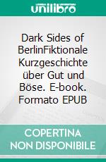 Dark Sides of BerlinFiktionale Kurzgeschichte über Gut und Böse. E-book. Formato EPUB ebook