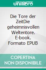 Die Tore der ZeitDie geheimnisvollen Weltentore. E-book. Formato EPUB ebook