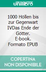 1000 Höllen bis zur Gegenwart IVDas Ende der Götter. E-book. Formato EPUB ebook