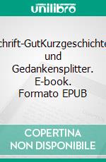 Schrift-GutKurzgeschichten und Gedankensplitter. E-book. Formato EPUB ebook di Johannes I. L. Pfeiffer