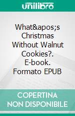 What's Christmas Without Walnut Cookies?. E-book. Formato EPUB ebook di Claudia Haase