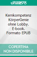 Kernkompetenz KörperGenie ohne Lobby. E-book. Formato EPUB ebook