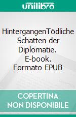 HintergangenTödliche Schatten der Diplomatie. E-book. Formato EPUB ebook