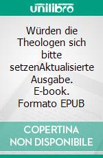 Würden die Theologen sich bitte setzenAktualisierte Ausgabe. E-book. Formato EPUB ebook