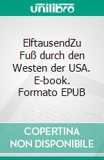 ElftausendZu Fuß durch den Westen der USA. E-book. Formato EPUB ebook